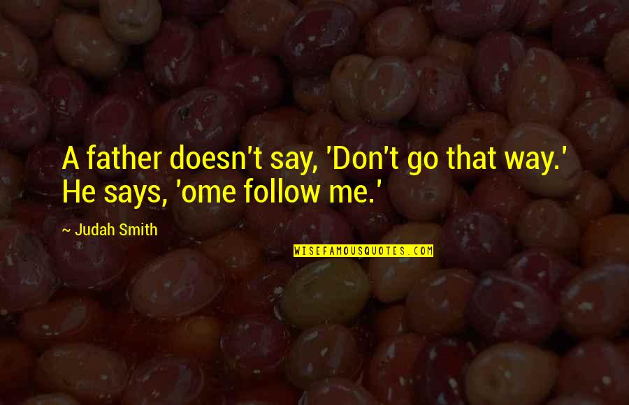 Judah Quotes By Judah Smith: A father doesn't say, 'Don't go that way.'