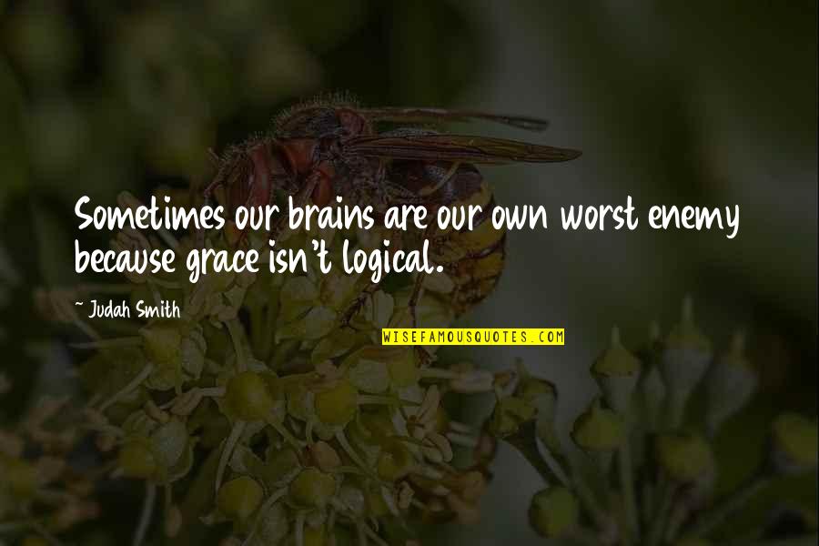 Judah Quotes By Judah Smith: Sometimes our brains are our own worst enemy