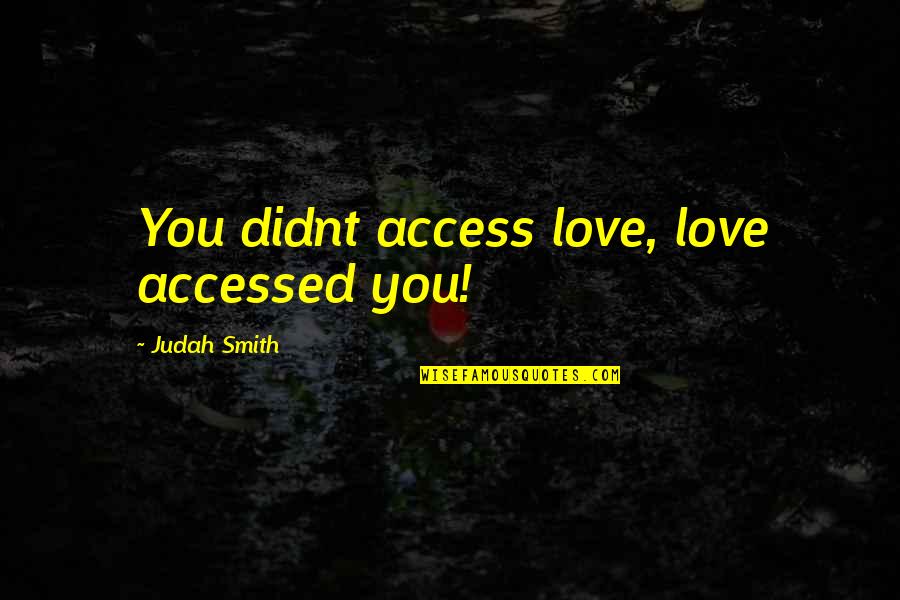 Judah Quotes By Judah Smith: You didnt access love, love accessed you!
