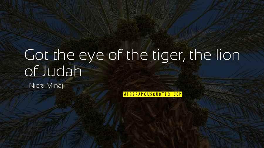 Judah Quotes By Nicki Minaj: Got the eye of the tiger, the lion