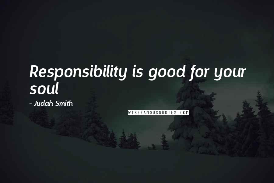 Judah Smith quotes: Responsibility is good for your soul