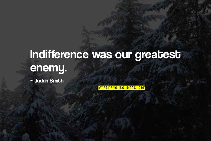 Judah Smith Quotes By Judah Smith: Indifference was our greatest enemy.