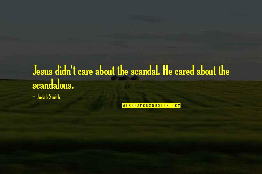 Judah Smith Quotes By Judah Smith: Jesus didn't care about the scandal. He cared