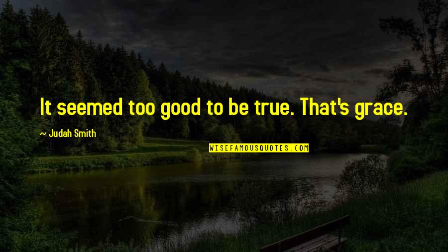 Judah Smith Quotes By Judah Smith: It seemed too good to be true. That's