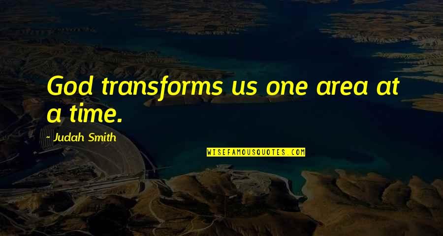 Judah Smith Quotes By Judah Smith: God transforms us one area at a time.