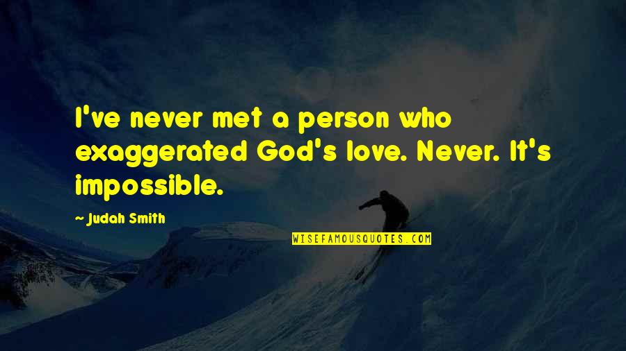 Judah Smith Quotes By Judah Smith: I've never met a person who exaggerated God's