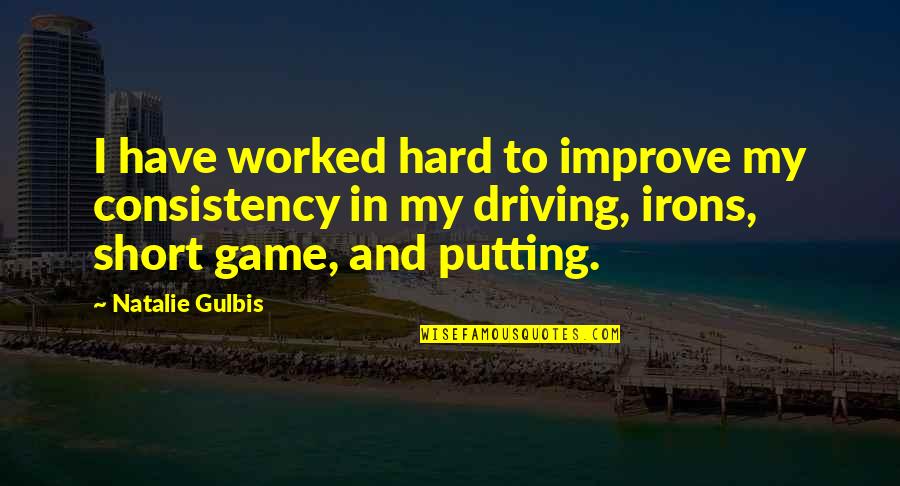Judaica World Quotes By Natalie Gulbis: I have worked hard to improve my consistency