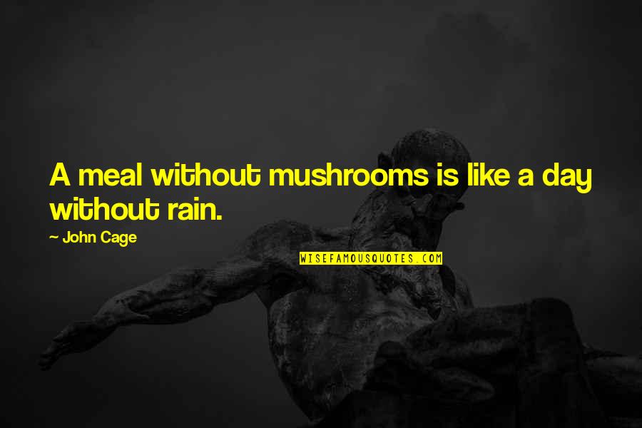 Judaism 10 Quotes By John Cage: A meal without mushrooms is like a day