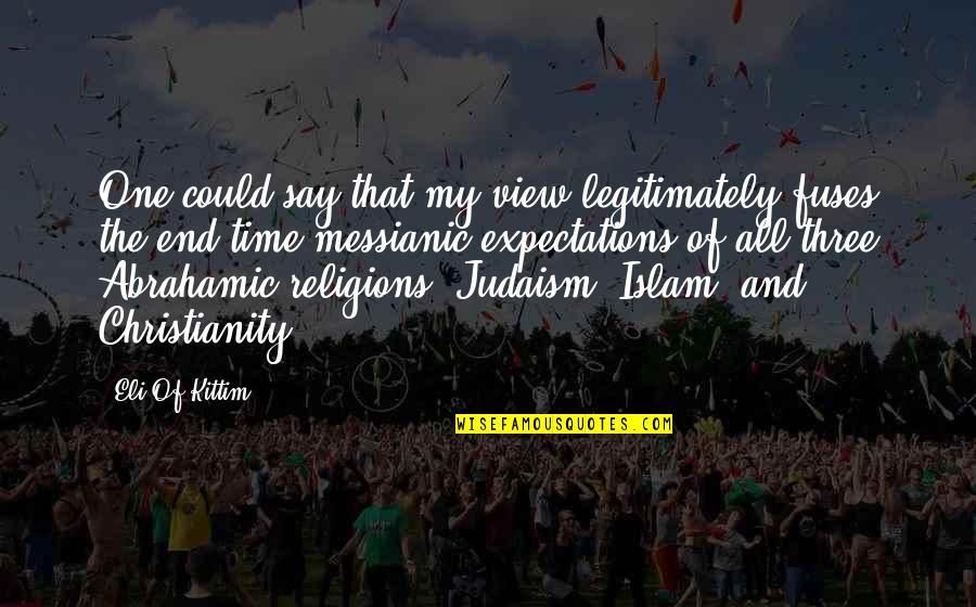 Judaism And Christianity Quotes By Eli Of Kittim: One could say that my view legitimately fuses Judaism And Christianity Quotes By Eli Of Kittim: One could say that my view legitimately fuses