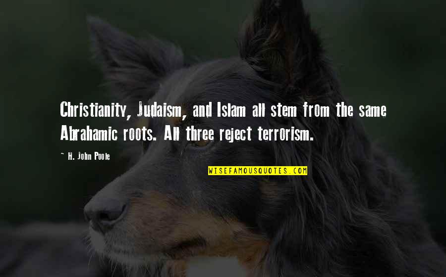 Judaism And Christianity Quotes By H. John Poole: Christianity, Judaism, and Islam all stem from the Judaism And Christianity Quotes By H. John Poole: Christianity, Judaism, and Islam all stem from the