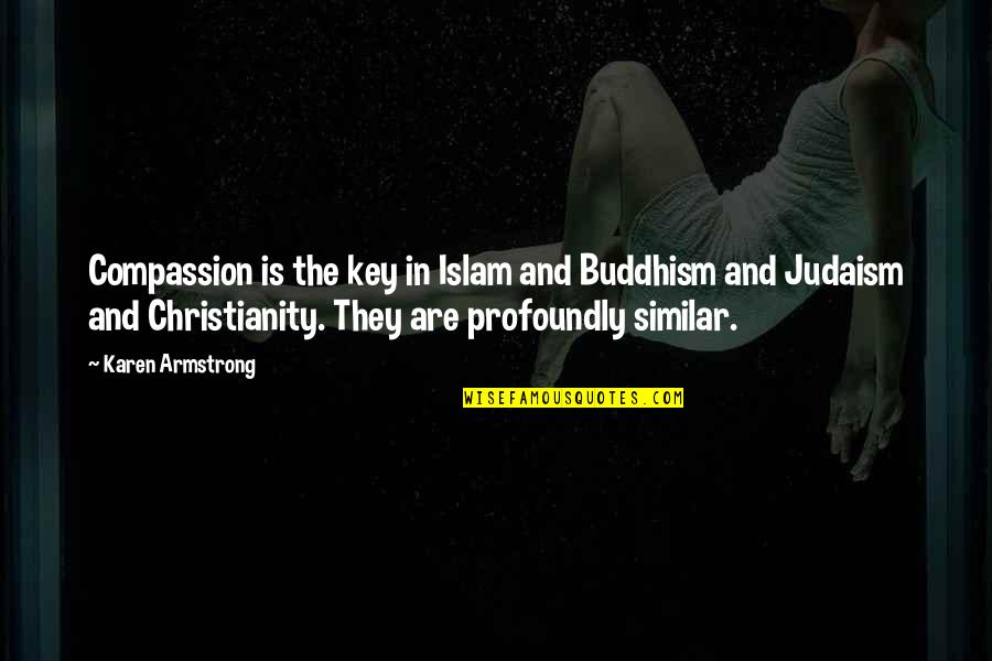 Judaism And Christianity Quotes By Karen Armstrong: Compassion is the key in Islam and Buddhism Judaism And Christianity Quotes By Karen Armstrong: Compassion is the key in Islam and Buddhism