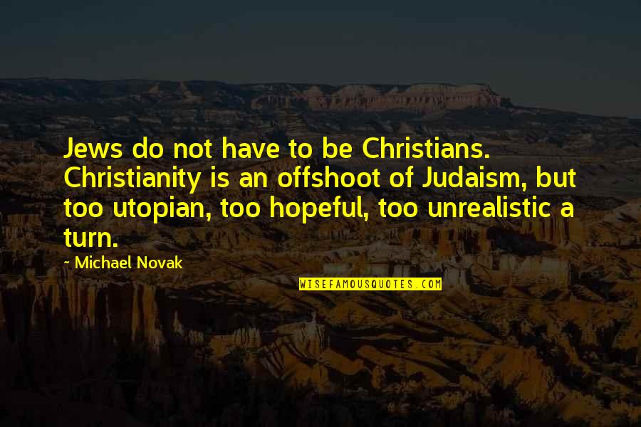 Judaism And Christianity Quotes By Michael Novak: Jews do not have to be Christians. Christianity