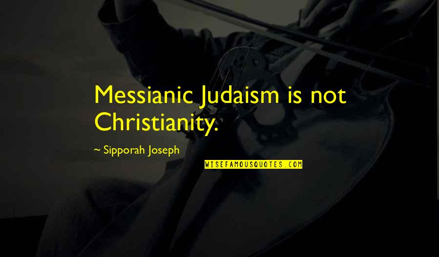 Judaism And Christianity Quotes By Sipporah Joseph: Messianic Judaism is not Christianity.