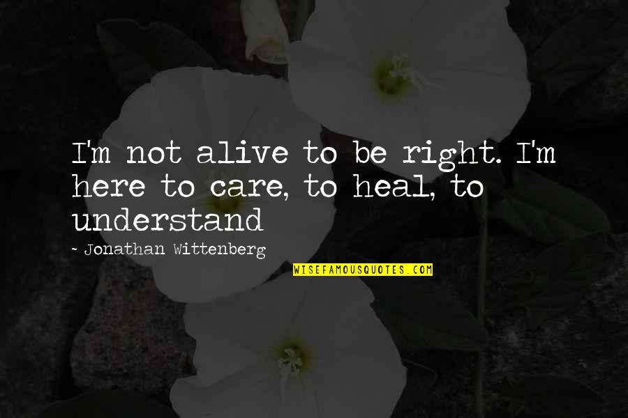 Judaism Quotes By Jonathan Wittenberg: I'm not alive to be right. I'm here
