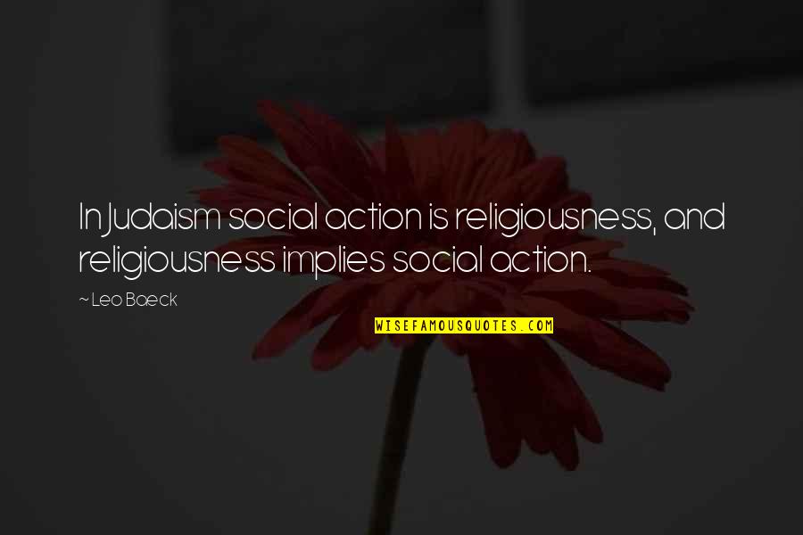 Judaism Quotes By Leo Baeck: In Judaism social action is religiousness, and religiousness