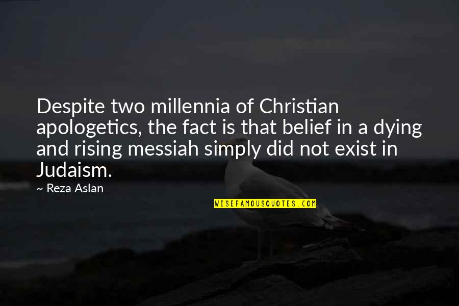 Judaism Quotes By Reza Aslan: Despite two millennia of Christian apologetics, the fact
