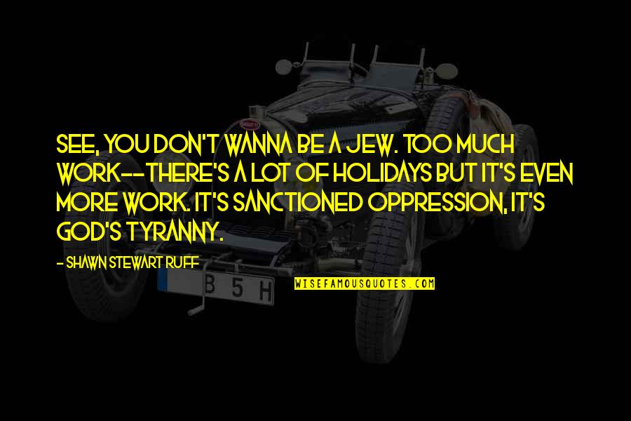 Judaism Quotes By Shawn Stewart Ruff: See, you don't wanna be a Jew. Too