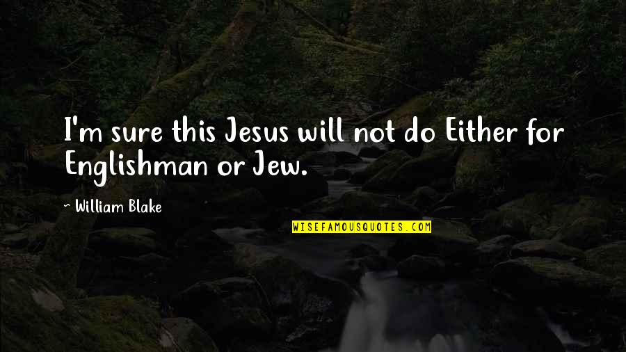 Judaism Quotes By William Blake: I'm sure this Jesus will not do Either