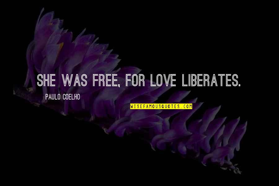 Judaism Sacred Text Quotes By Paulo Coelho: She was free, for love liberates.