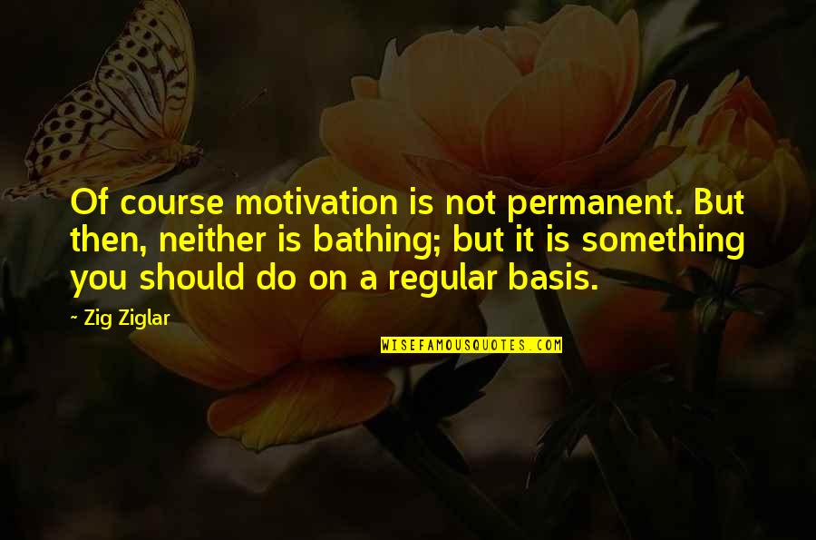 Judaisms Origin Quotes By Zig Ziglar: Of course motivation is not permanent. But then, Judaisms Origin Quotes By Zig Ziglar: Of course motivation is not permanent. But then,