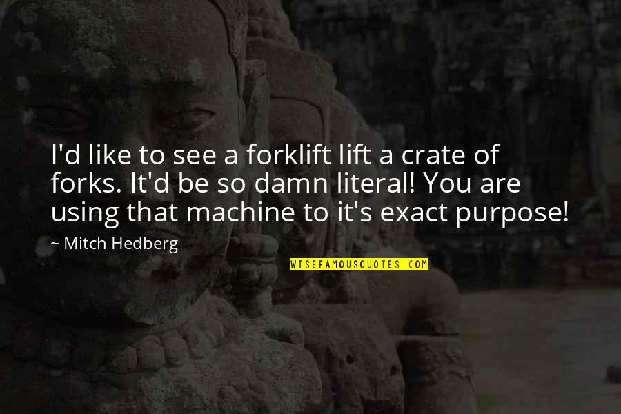 Judaisms Strange Quotes By Mitch Hedberg: I'd like to see a forklift lift a