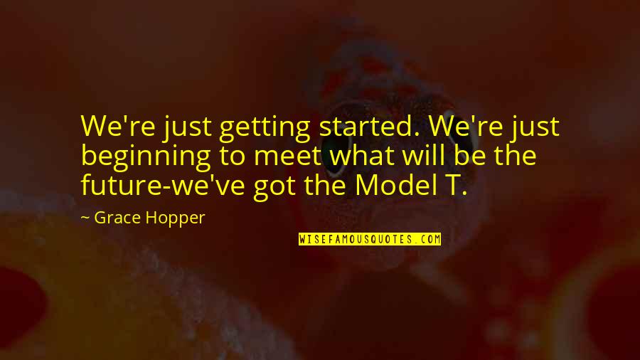 Judaized Christianity Quotes By Grace Hopper: We're just getting started. We're just beginning to