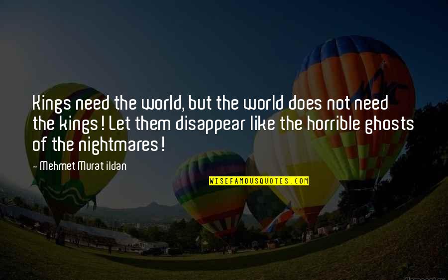 Judaized Christianity Quotes By Mehmet Murat Ildan: Kings need the world, but the world does Judaized Christianity Quotes By Mehmet Murat Ildan: Kings need the world, but the world does