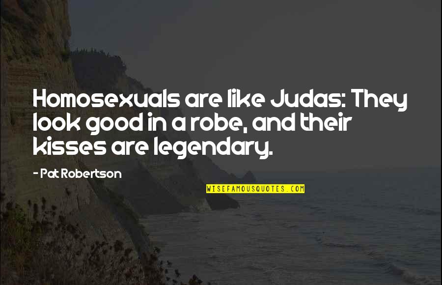Judas 9 Quotes By Pat Robertson: Homosexuals are like Judas: They look good in
