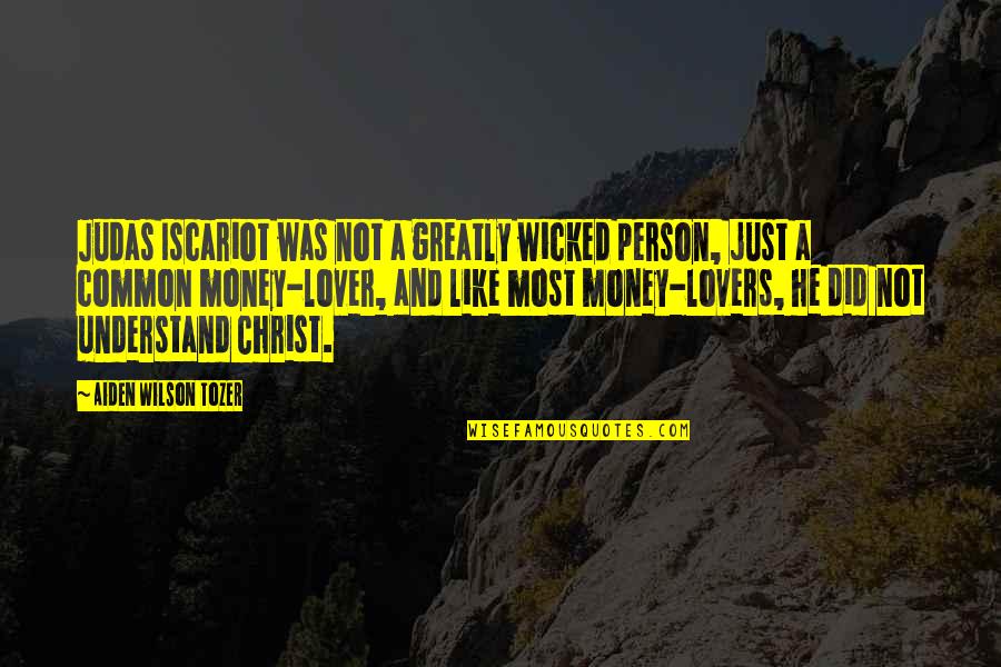 Judas Iscariot Quotes By Aiden Wilson Tozer: Judas Iscariot was not a greatly wicked person,