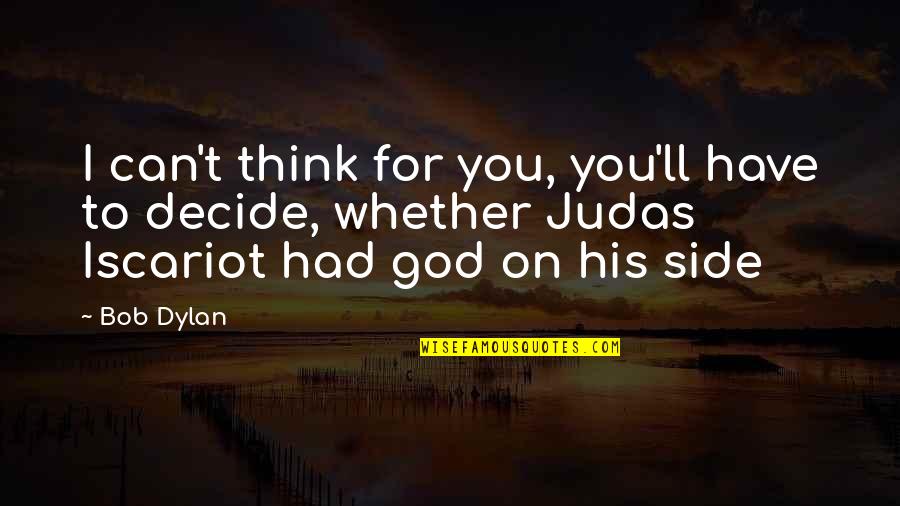 Judas Iscariot Quotes By Bob Dylan: I can't think for you, you'll have to