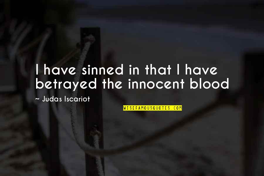Judas Iscariot Quotes By Judas Iscariot: I have sinned in that I have betrayed