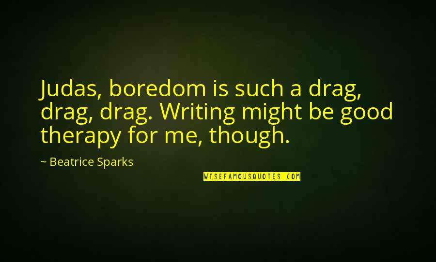 Judas Me Quotes By Beatrice Sparks: Judas, boredom is such a drag, drag, drag.