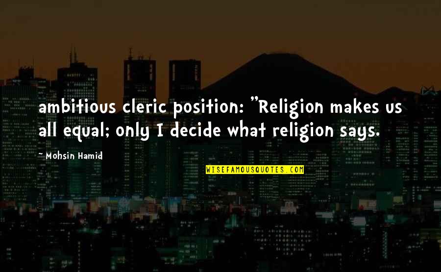 Judas Me Quotes By Mohsin Hamid: ambitious cleric position: "Religion makes us all equal;
