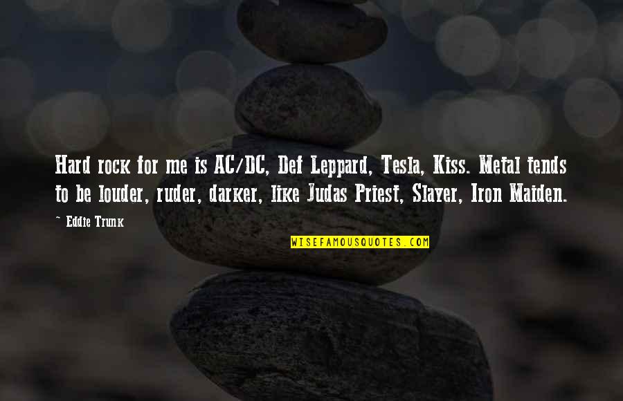 Judas Priest Quotes By Eddie Trunk: Hard rock for me is AC/DC, Def Leppard, Judas Priest Quotes By Eddie Trunk: Hard rock for me is AC/DC, Def Leppard,