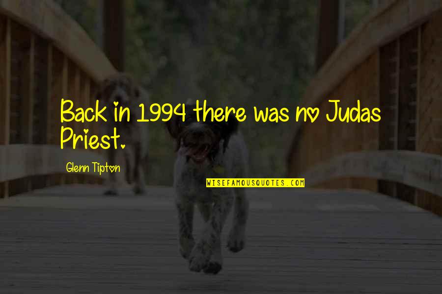 Judas Priest Quotes By Glenn Tipton: Back in 1994 there was no Judas Priest. Judas Priest Quotes By Glenn Tipton: Back in 1994 there was no Judas Priest.
