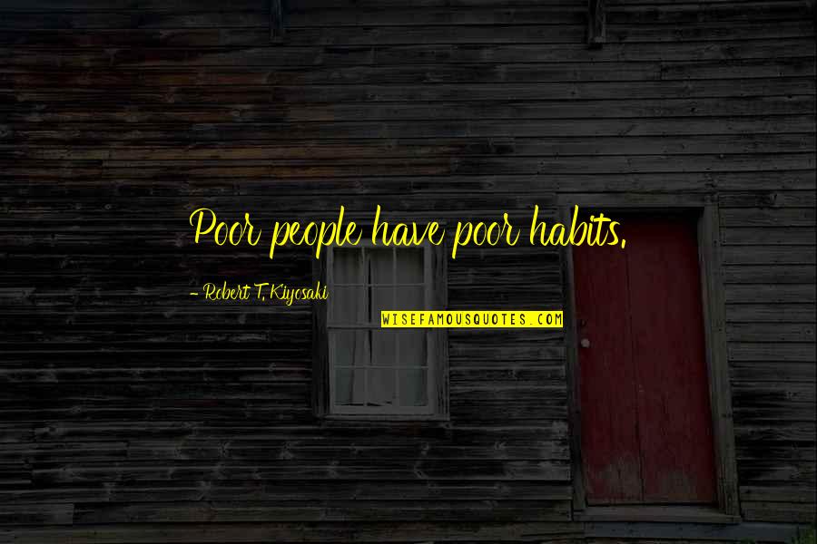 Judas Priest Quotes By Robert T. Kiyosaki: Poor people have poor habits. Judas Priest Quotes By Robert T. Kiyosaki: Poor people have poor habits.