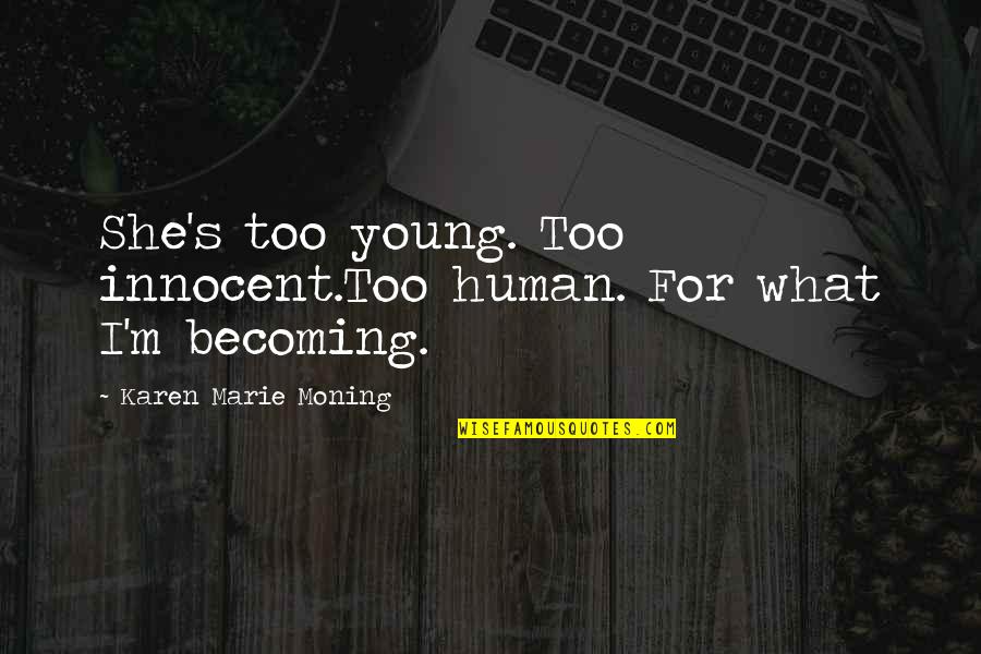 Judas Traitor Quotes By Karen Marie Moning: She's too young. Too innocent.Too human. For what Judas Traitor Quotes By Karen Marie Moning: She's too young. Too innocent.Too human. For what