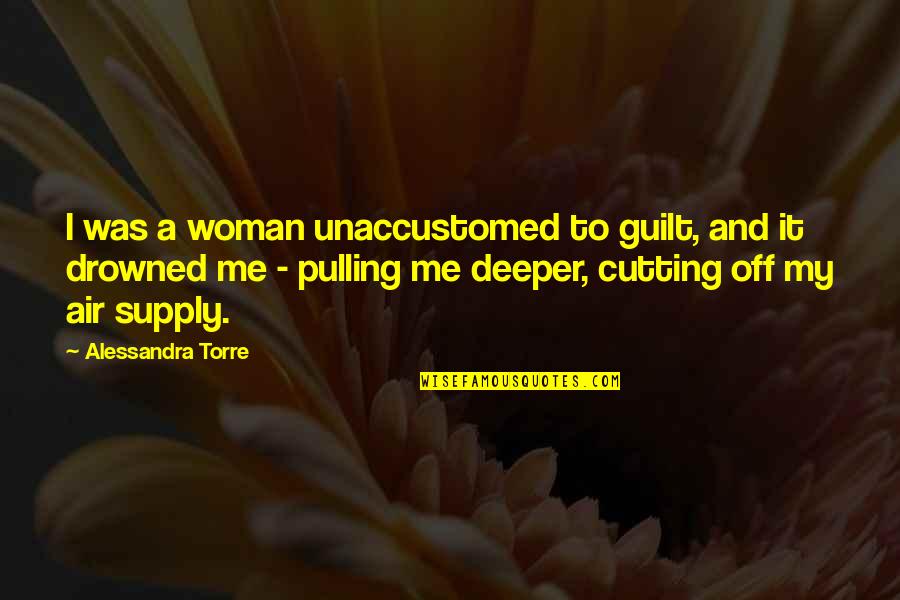 Judases Rope Quotes By Alessandra Torre: I was a woman unaccustomed to guilt, and