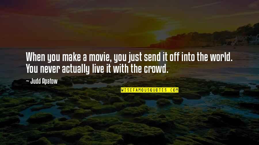 Judd Apatow Movie Quotes By Judd Apatow: When you make a movie, you just send Judd Apatow Movie Quotes By Judd Apatow: When you make a movie, you just send