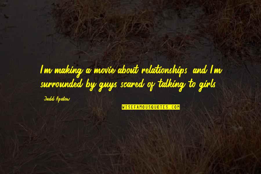 Judd Apatow Movie Quotes By Judd Apatow: I'm making a movie about relationships, and I'm Judd Apatow Movie Quotes By Judd Apatow: I'm making a movie about relationships, and I'm
