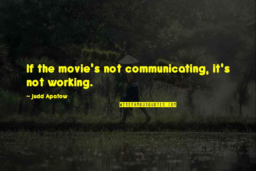 Judd Apatow Quotes By Judd Apatow: If the movie's not communicating, it's not working.