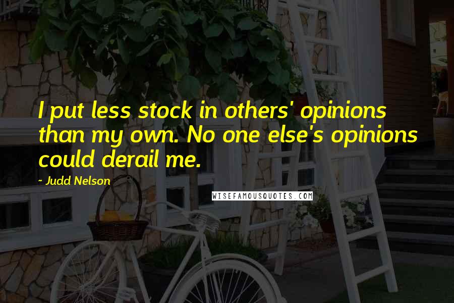 Judd Nelson quotes: I put less stock in others' opinions than my own. No one else's opinions could derail me.