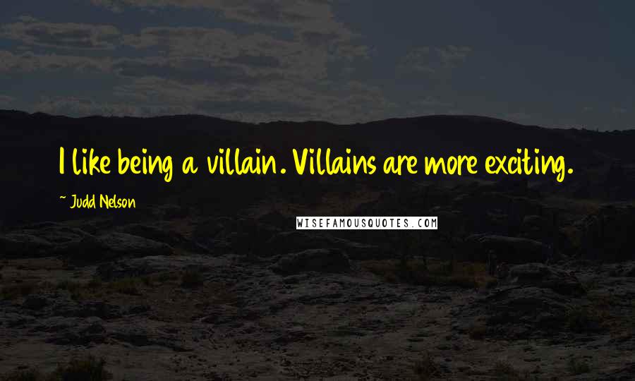 Judd Nelson quotes: I like being a villain. Villains are more exciting.
