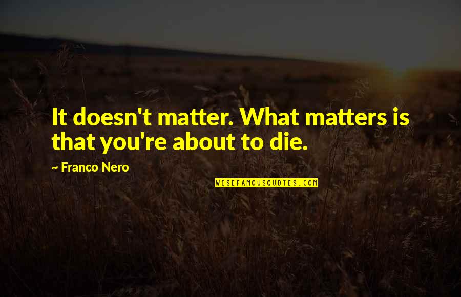 Judd Nelson St Elmo's Fire Quotes By Franco Nero: It doesn't matter. What matters is that you're