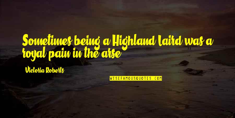 Juddering Quotes By Victoria Roberts: Sometimes being a Highland Laird was a royal