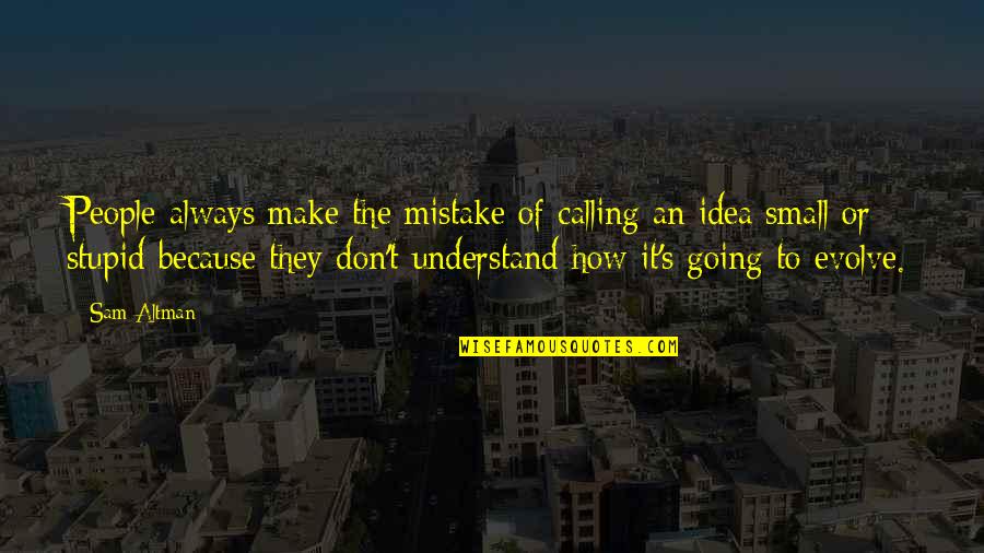 Juddmonte Farm Quotes By Sam Altman: People always make the mistake of calling an Juddmonte Farm Quotes By Sam Altman: People always make the mistake of calling an