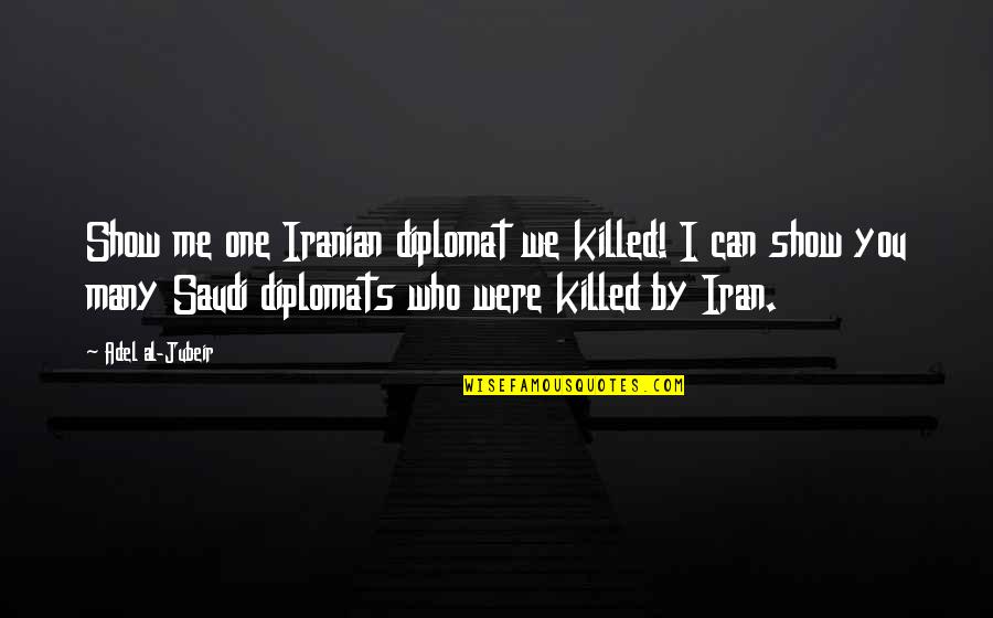 Juddmonte Quotes By Adel Al-Jubeir: Show me one Iranian diplomat we killed! I Juddmonte Quotes By Adel Al-Jubeir: Show me one Iranian diplomat we killed! I