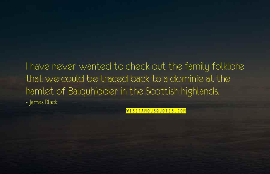Judds Family Quotes By James Black: I have never wanted to check out the
