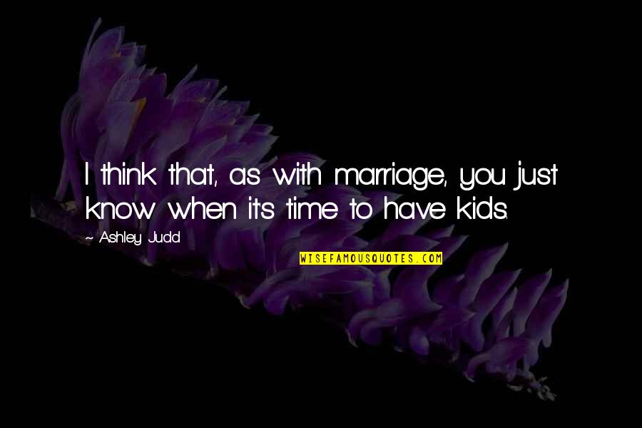 Judd's Quotes By Ashley Judd: I think that, as with marriage, you just