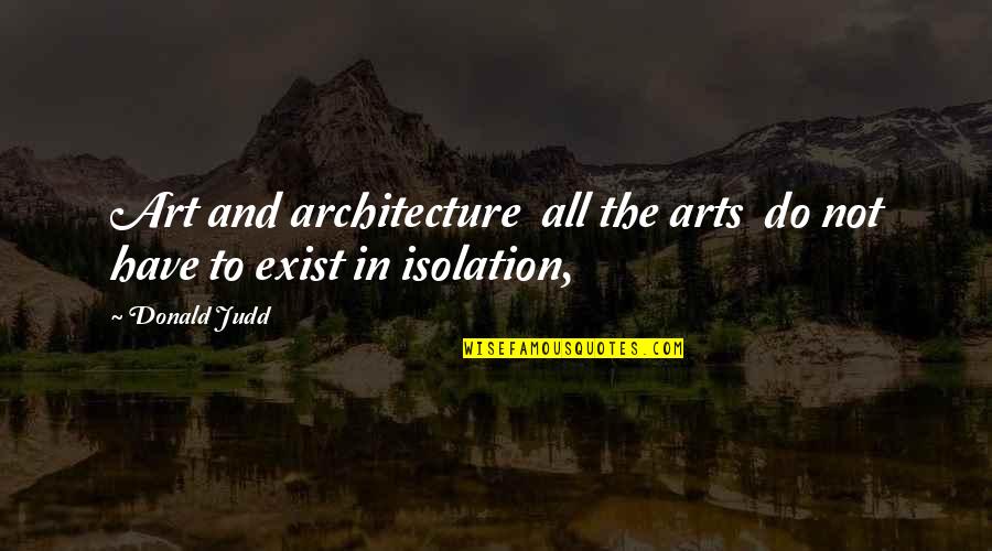 Judd's Quotes By Donald Judd: Art and architecture all the arts do not